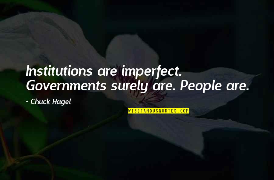 Chuck Hagel Quotes By Chuck Hagel: Institutions are imperfect. Governments surely are. People are.