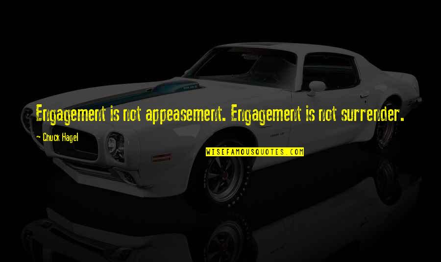Chuck Hagel Quotes By Chuck Hagel: Engagement is not appeasement. Engagement is not surrender.