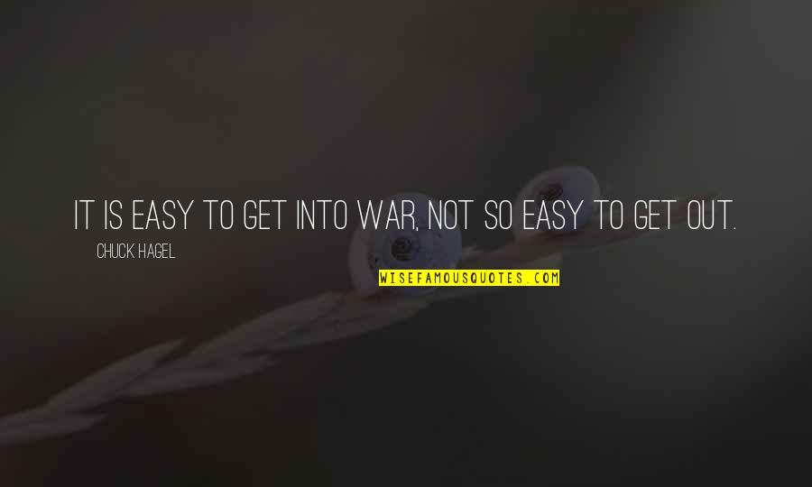 Chuck Hagel Quotes By Chuck Hagel: It is easy to get into war, not Chuck Hagel Quotes By Chuck Hagel: It is easy to get into war, not