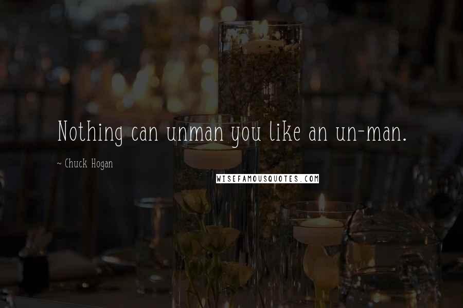 Chuck Hogan quotes: Nothing can unman you like an un-man.