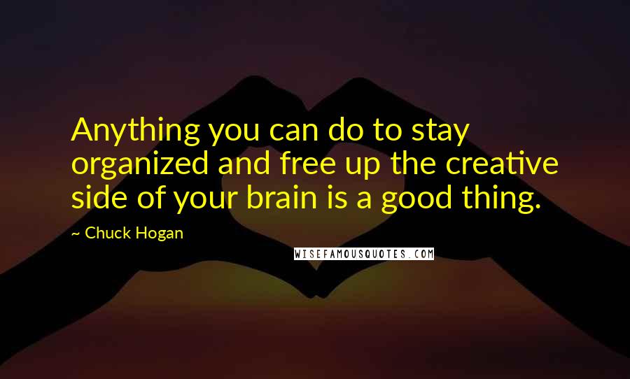 Chuck Hogan quotes: Anything you can do to stay organized and free up the creative side of your brain is a good thing.