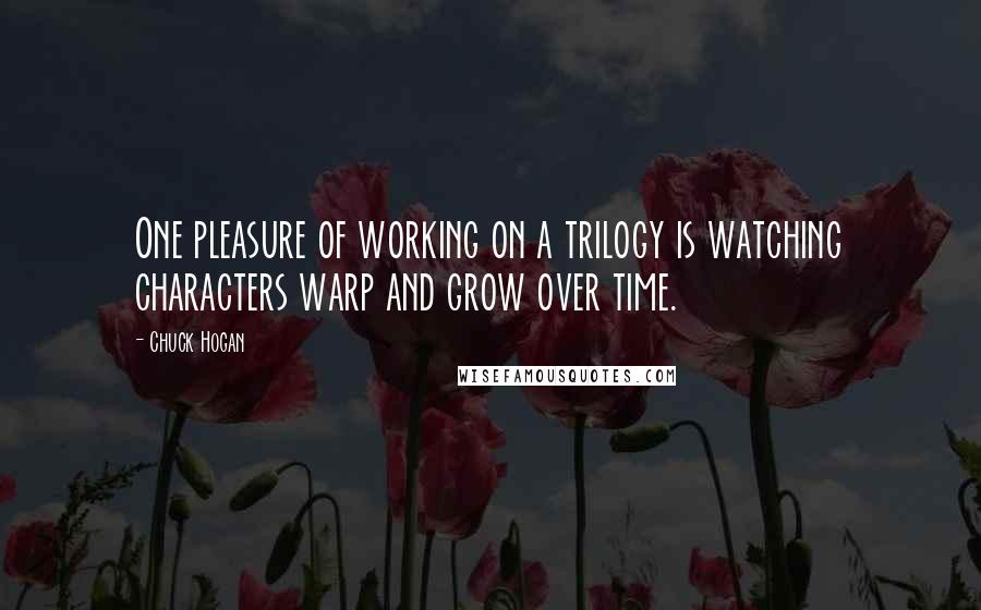 Chuck Hogan quotes: One pleasure of working on a trilogy is watching characters warp and grow over time.