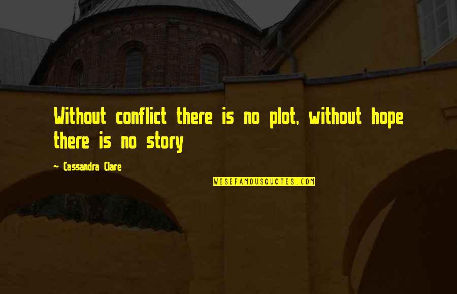 Chuck Hull Quotes By Cassandra Clare: Without conflict there is no plot, without hope