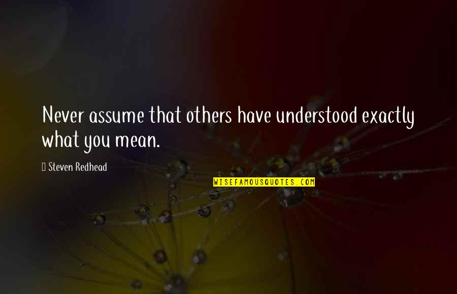 Chuck Hull Quotes By Steven Redhead: Never assume that others have understood exactly what