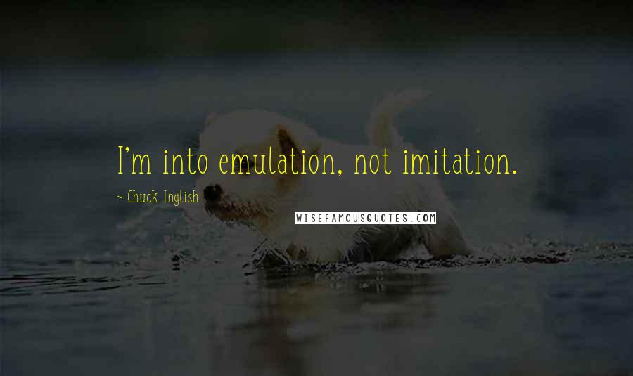 Chuck Inglish quotes: I'm into emulation, not imitation.