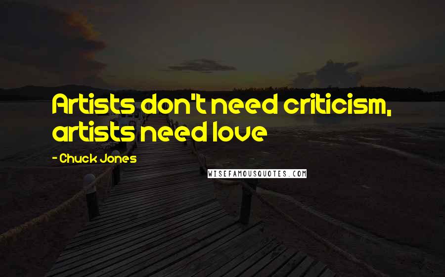 Chuck Jones quotes: Artists don't need criticism, artists need love