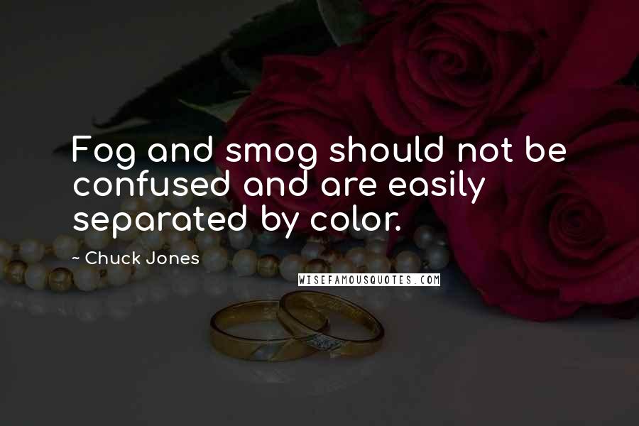 Chuck Jones quotes: Fog and smog should not be confused and are easily separated by color.
