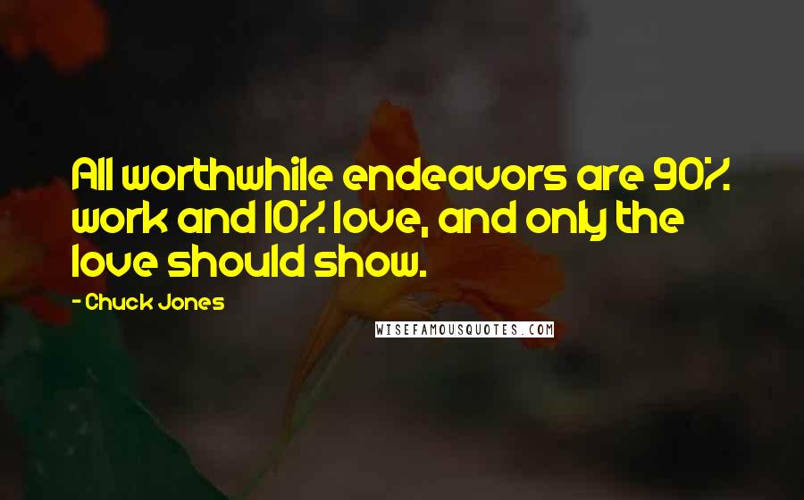 Chuck Jones quotes: All worthwhile endeavors are 90% work and 10% love, and only the love should show.