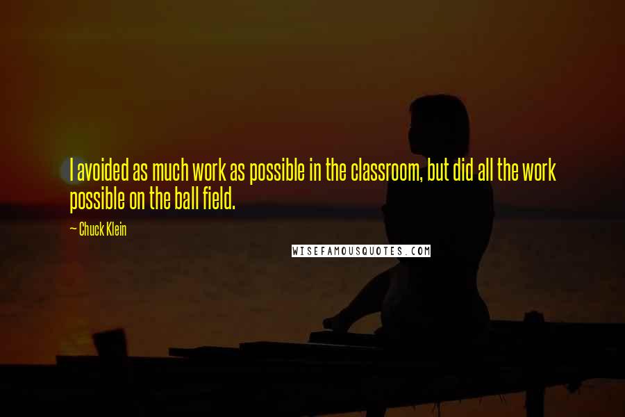 Chuck Klein quotes: I avoided as much work as possible in the classroom, but did all the work possible on the ball field.