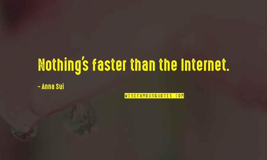 Chuck Knowles Quotes By Anna Sui: Nothing's faster than the Internet.