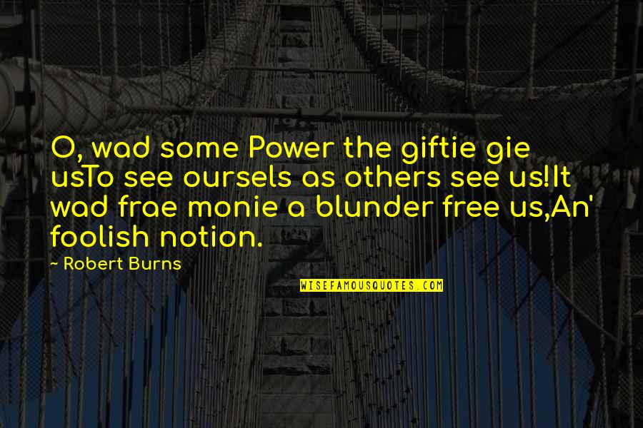 Chuck Knowles Quotes By Robert Burns: O, wad some Power the giftie gie usTo