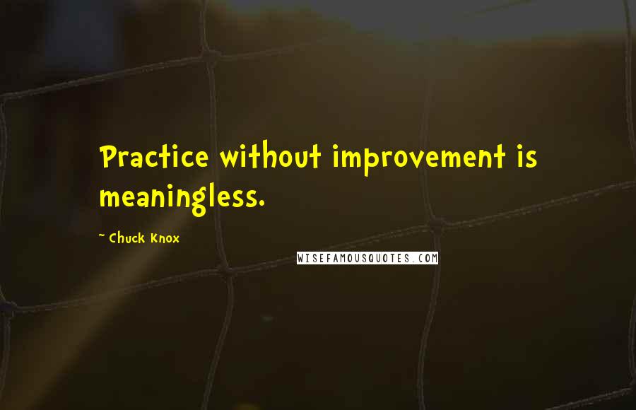 Chuck Knox quotes: Practice without improvement is meaningless.