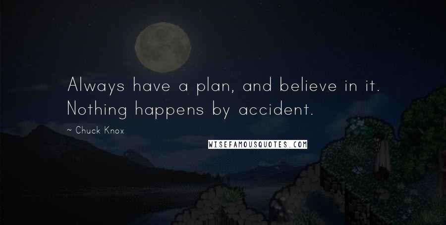Chuck Knox quotes: Always have a plan, and believe in it. Nothing happens by accident.