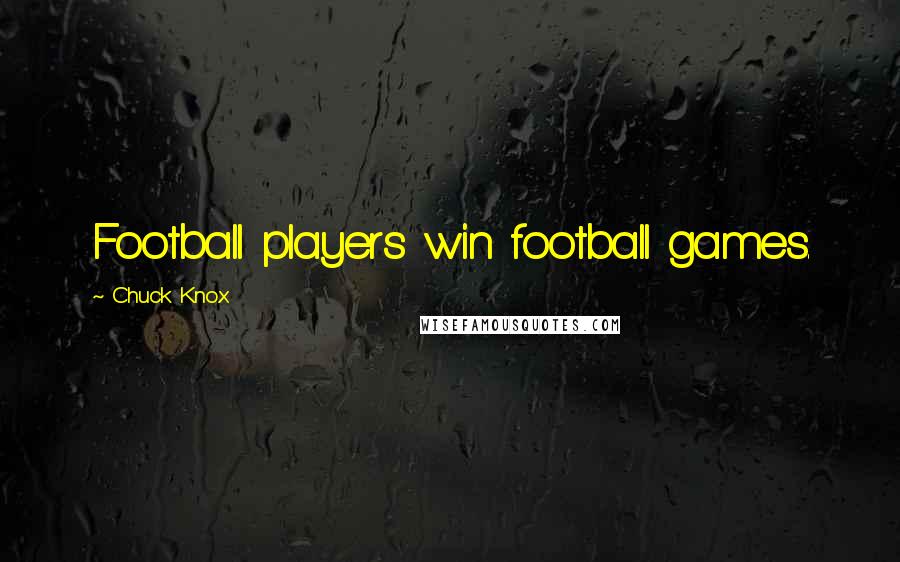 Chuck Knox quotes: Football players win football games.