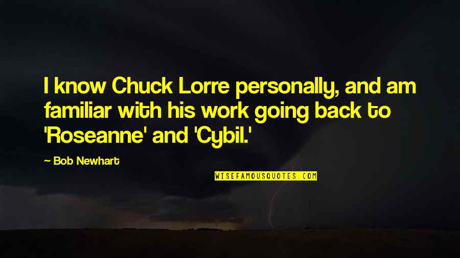 Chuck Lorre Quotes By Bob Newhart: I know Chuck Lorre personally, and am familiar Chuck Lorre Quotes By Bob Newhart: I know Chuck Lorre personally, and am familiar
