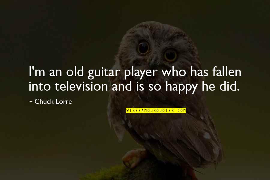 Chuck Lorre Quotes By Chuck Lorre: I'm an old guitar player who has fallen