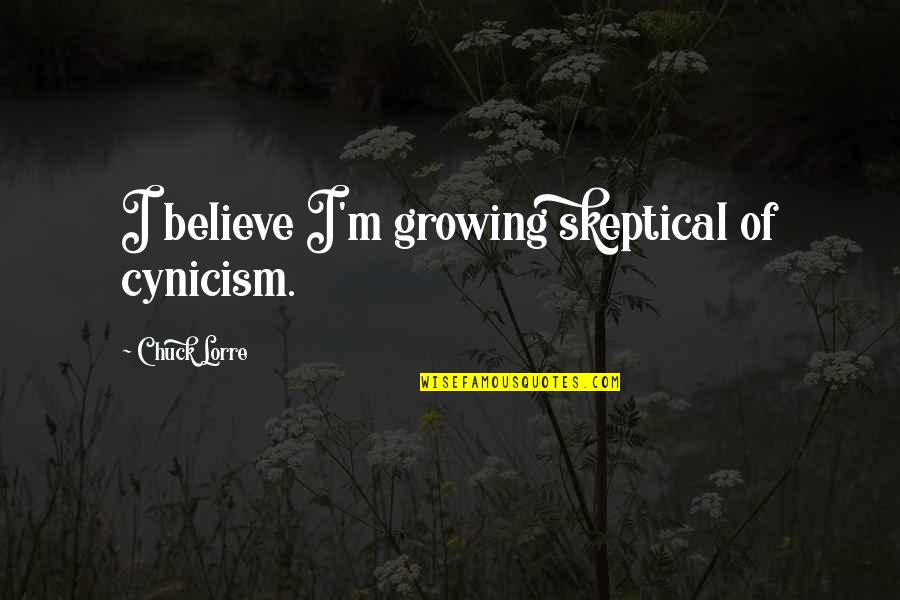 Chuck Lorre Quotes By Chuck Lorre: I believe I'm growing skeptical of cynicism. Chuck Lorre Quotes By Chuck Lorre: I believe I'm growing skeptical of cynicism.