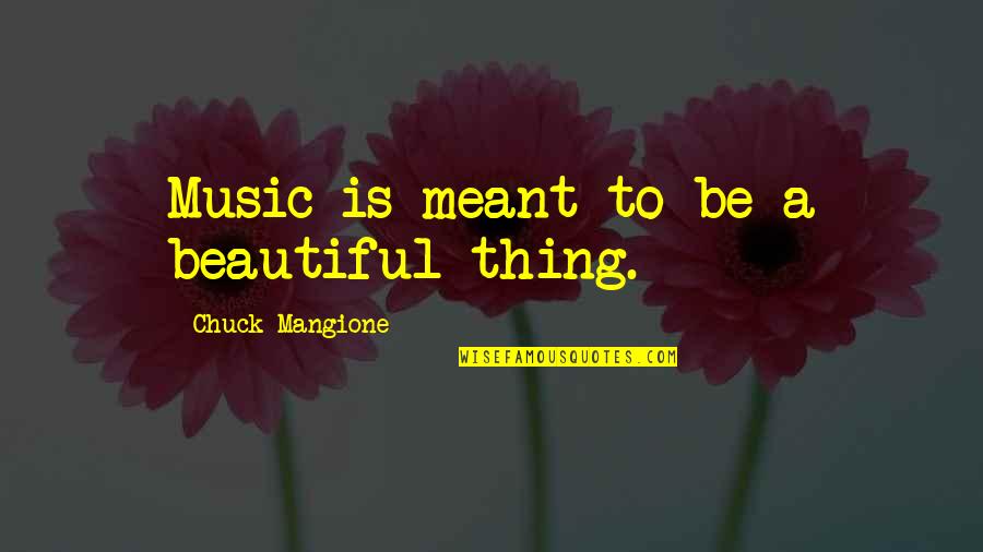 Chuck Mangione Quotes By Chuck Mangione: Music is meant to be a beautiful thing.