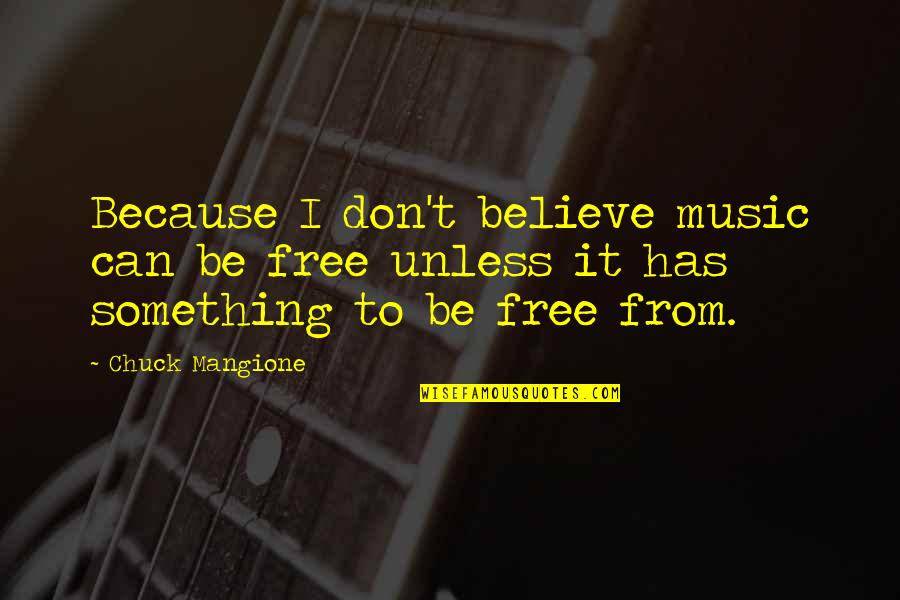 Chuck Mangione Quotes By Chuck Mangione: Because I don't believe music can be free