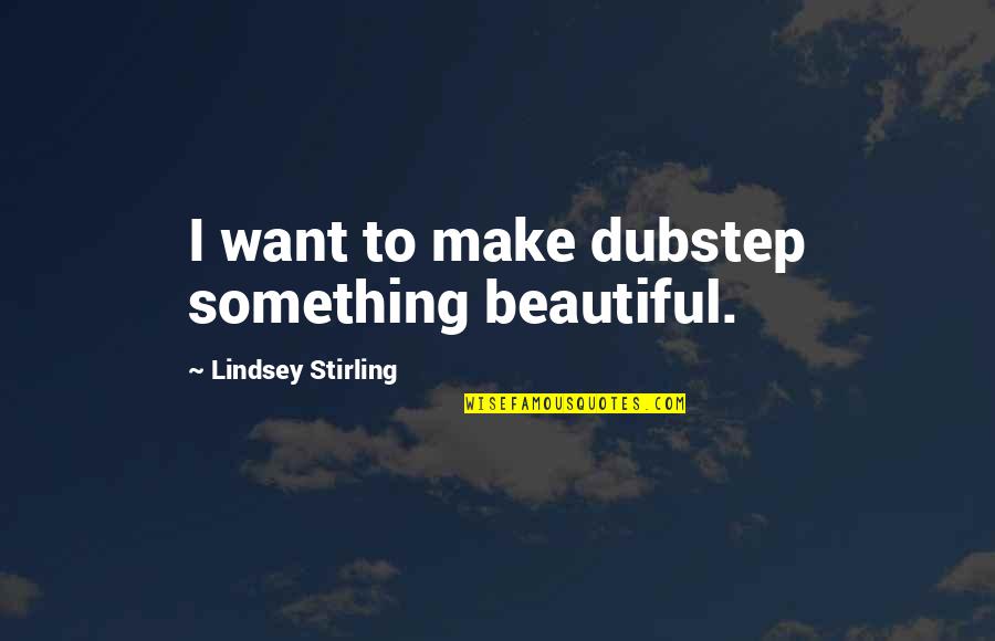 Chuck Mangione Quotes By Lindsey Stirling: I want to make dubstep something beautiful.