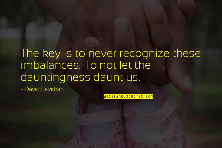 Chuck Marstein Quotes By David Levithan: The key is to never recognize these imbalances.
