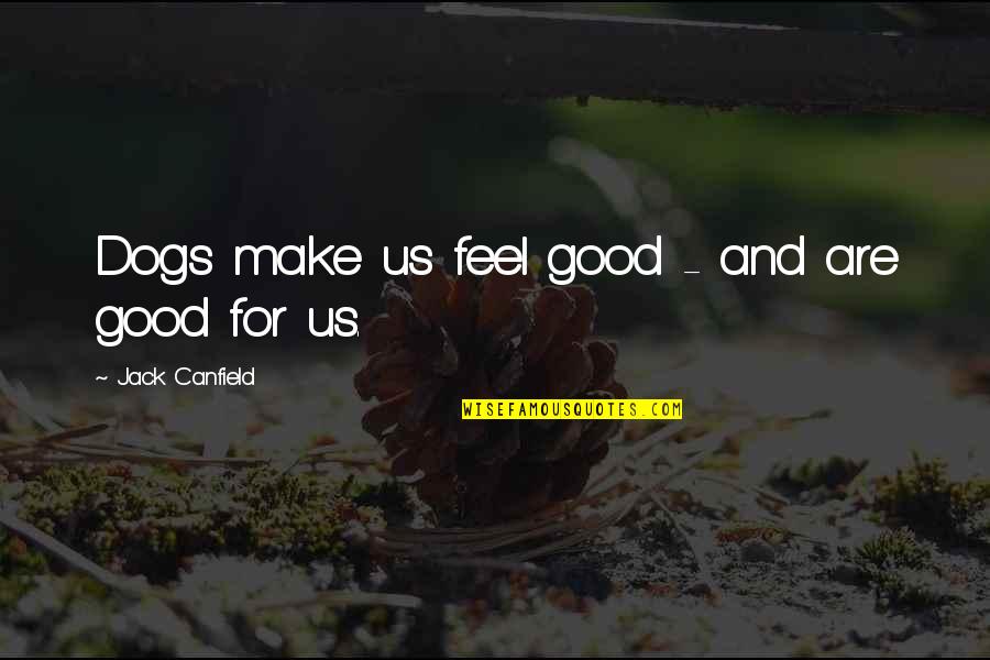 Chuck Mawhinney Quotes By Jack Canfield: Dogs make us feel good - and are Chuck Mawhinney Quotes By Jack Canfield: Dogs make us feel good - and are