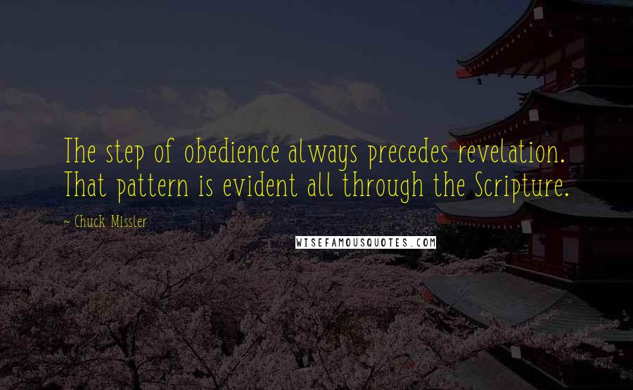 Chuck Missler quotes: The step of obedience always precedes revelation. That pattern is evident all through the Scripture.