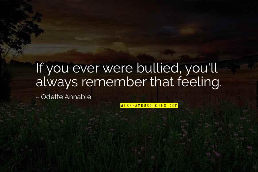 Chuck Missler Quotes By Odette Annable: If you ever were bullied, you'll always remember Chuck Missler Quotes By Odette Annable: If you ever were bullied, you'll always remember