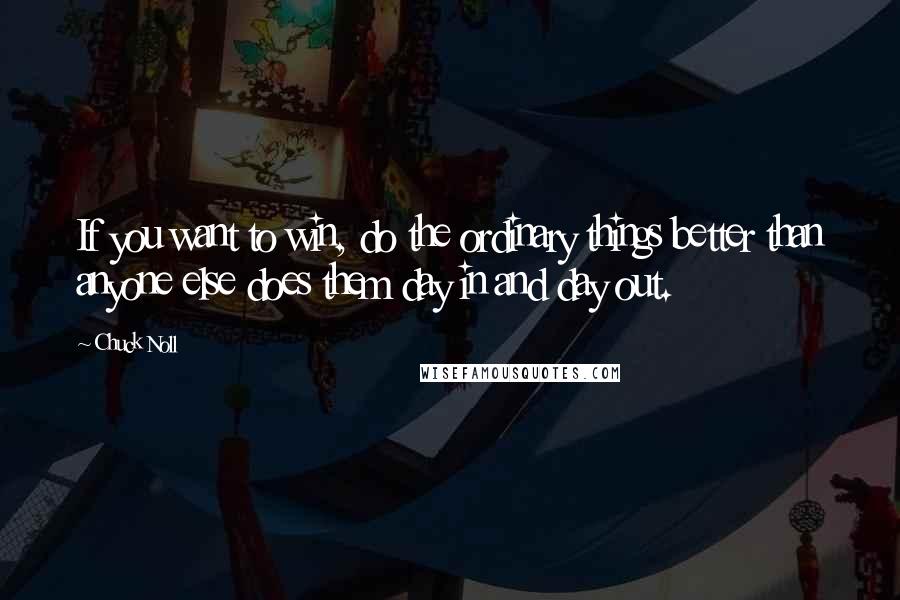 Chuck Noll quotes: If you want to win, do the ordinary things better than anyone else does them day in and day out.
