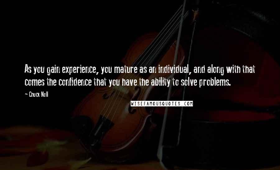 Chuck Noll quotes: As you gain experience, you mature as an individual, and along with that comes the confidence that you have the ability to solve problems.