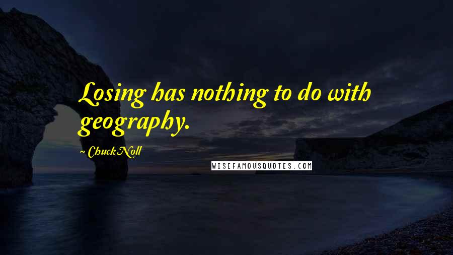 Chuck Noll quotes: Losing has nothing to do with geography.