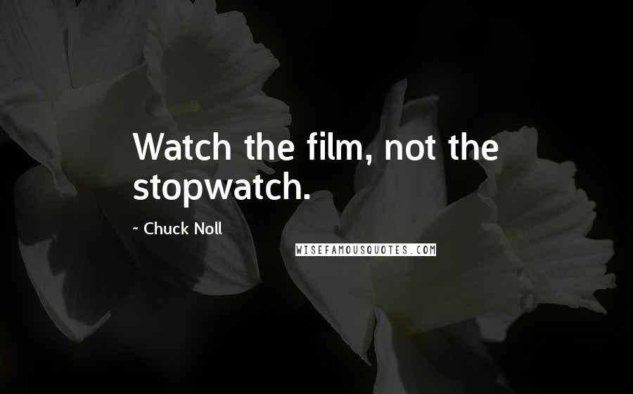 Chuck Noll quotes: Watch the film, not the stopwatch.