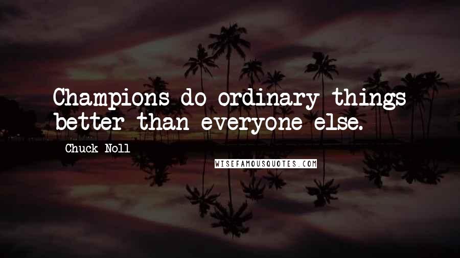 Chuck Noll quotes: Champions do ordinary things better than everyone else.