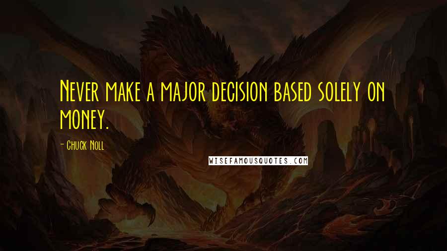 Chuck Noll quotes: Never make a major decision based solely on money.