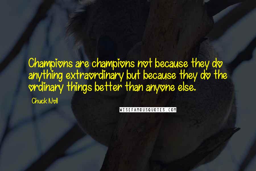 Chuck Noll quotes: Champions are champions not because they do anything extraordinary but because they do the ordinary things better than anyone else.