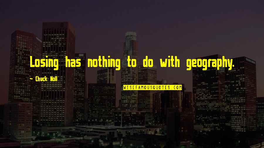 Chuck Noll Quotes By Chuck Noll: Losing has nothing to do with geography.