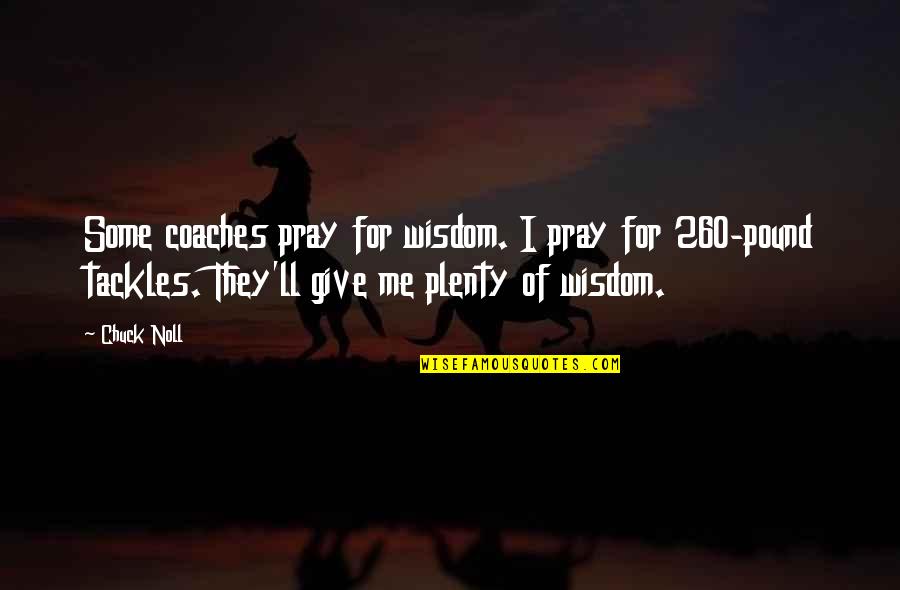 Chuck Noll Quotes By Chuck Noll: Some coaches pray for wisdom. I pray for