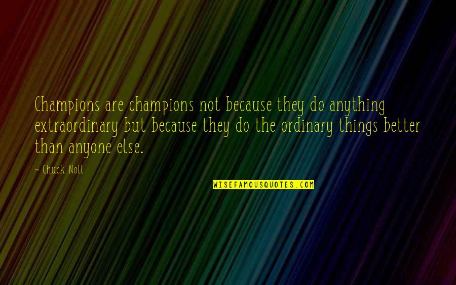 Chuck Noll Quotes By Chuck Noll: Champions are champions not because they do anything