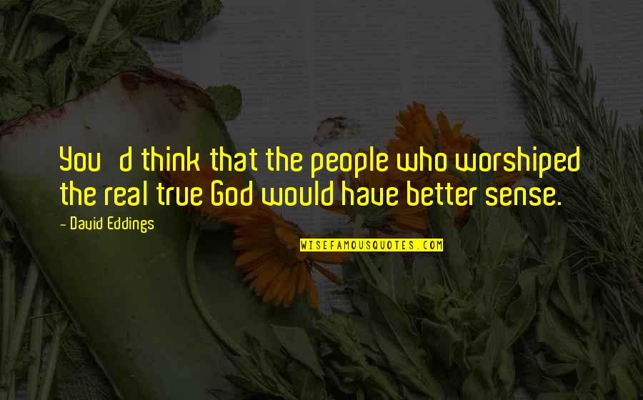 Chuck Norris Quote Quotes By David Eddings: You'd think that the people who worshiped the Chuck Norris Quote Quotes By David Eddings: You'd think that the people who worshiped the