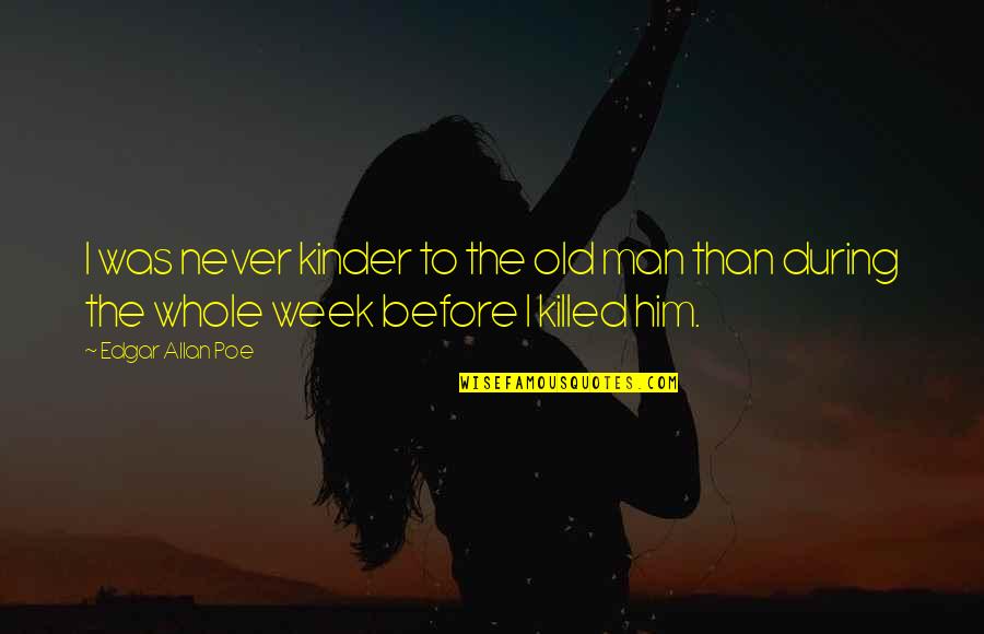 Chuck Norris Quote Quotes By Edgar Allan Poe: I was never kinder to the old man