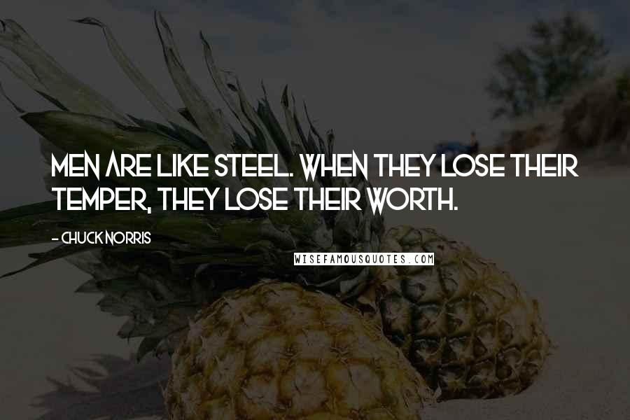 Chuck Norris quotes: Men are like steel. When they lose their temper, they lose their worth.