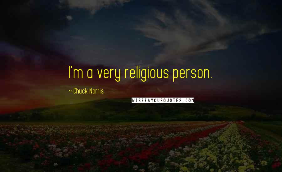 Chuck Norris quotes: I'm a very religious person.