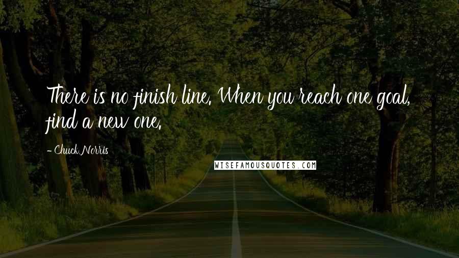 Chuck Norris quotes: There is no finish line. When you reach one goal, find a new one.