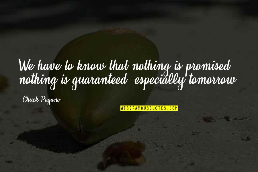 Chuck Pagano Quotes By Chuck Pagano: We have to know that nothing is promised, Chuck Pagano Quotes By Chuck Pagano: We have to know that nothing is promised,