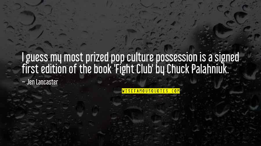 Chuck Palahniuk Best Quotes By Jen Lancaster: I guess my most prized pop culture possession Chuck Palahniuk Best Quotes By Jen Lancaster: I guess my most prized pop culture possession