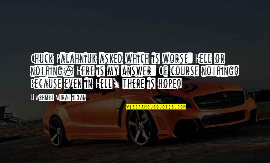 Chuck Palahniuk Best Quotes By Mehmet Murat Ildan: Chuck Palahniuk asked which is worse: Hell or Chuck Palahniuk Best Quotes By Mehmet Murat Ildan: Chuck Palahniuk asked which is worse: Hell or