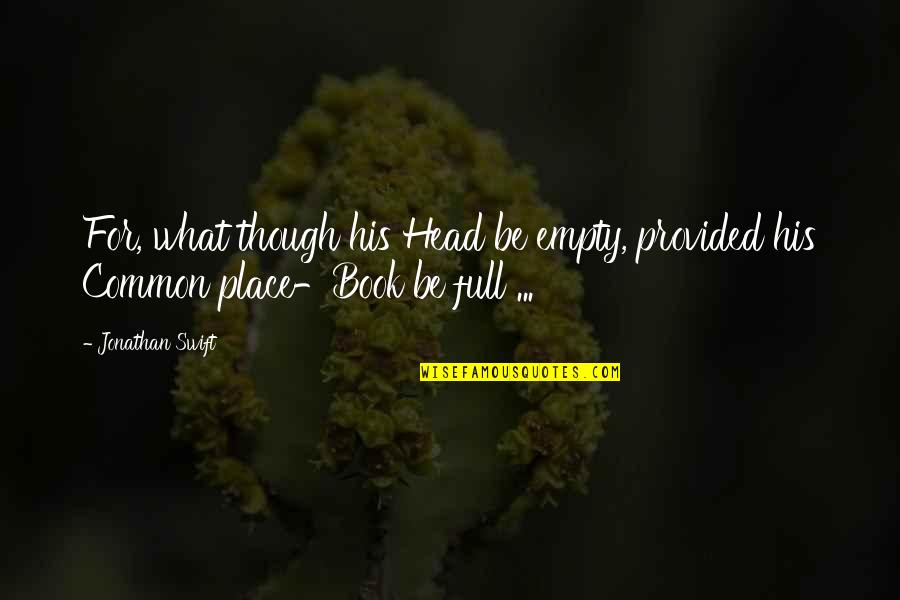 Chuck Palahniuk Haunted Quotes By Jonathan Swift: For, what though his Head be empty, provided