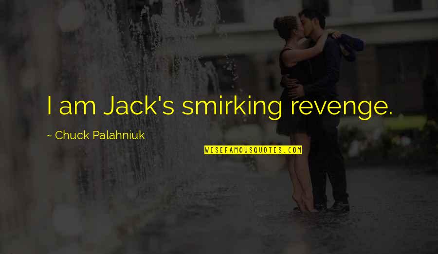 Chuck Palahniuk I Am Jack's Quotes By Chuck Palahniuk: I am Jack's smirking revenge.