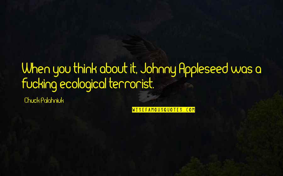 Chuck Palahniuk Lullaby Quotes By Chuck Palahniuk: When you think about it, Johnny Appleseed was