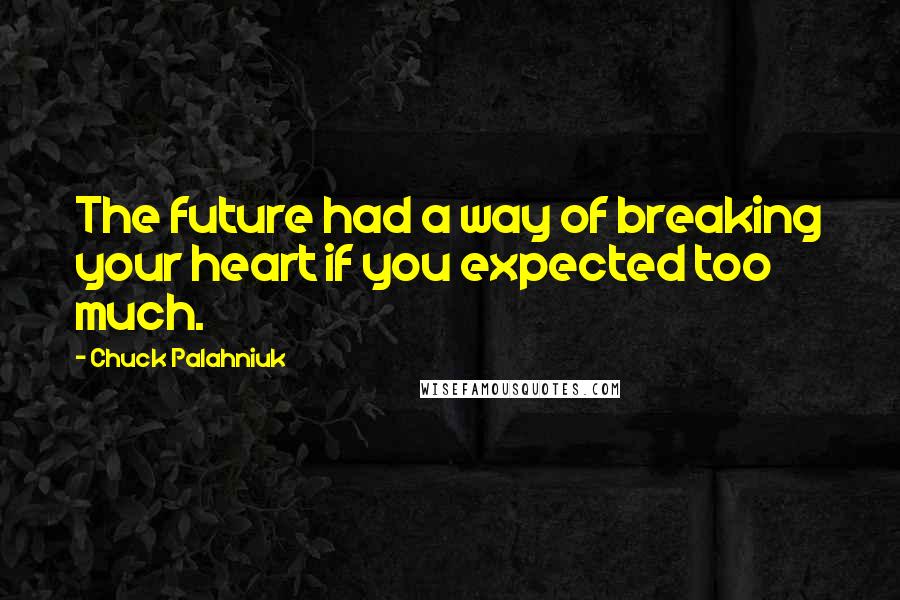 Chuck Palahniuk quotes: The future had a way of breaking your heart if you expected too much.